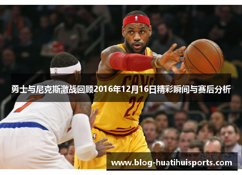 勇士与尼克斯激战回顾2016年12月16日精彩瞬间与赛后分析