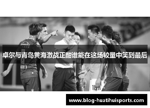 卓尔与青岛黄海激战正酣谁能在这场较量中笑到最后