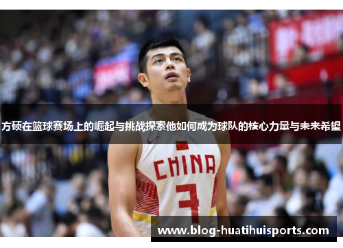方硕在篮球赛场上的崛起与挑战探索他如何成为球队的核心力量与未来希望